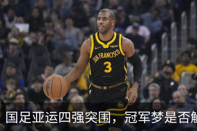 国足亚运四强突围，冠军梦是否触手可及？
